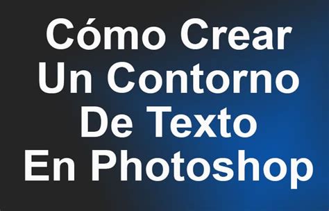 Cómo Crear Un Contorno De Texto En Photoshop Guía currentyear