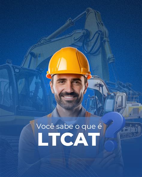 Entenda A Importância Do Ltcat Para A Segurança E Saúde Dos Trabalhadores