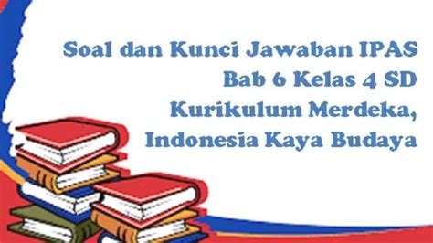 Soal Dan Kunci Jawaban Ipas Bab 6 Kelas 4 Sd Kurikulum Merdeka