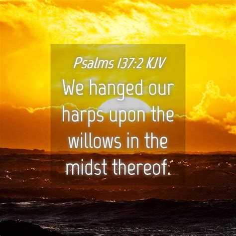 Psalms 1372 Kjv We Hanged Our Harps Upon The Willows In The Midst