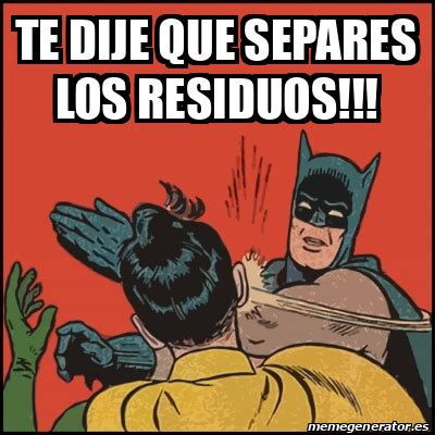 Meme Batman Slaps Robin Te Dije Que Separes Los Residuos