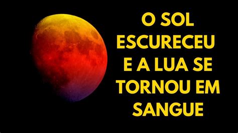 O Dia Que O Sol Escureceu E A Lua Se Tornou Em Sangue Vd Youtube