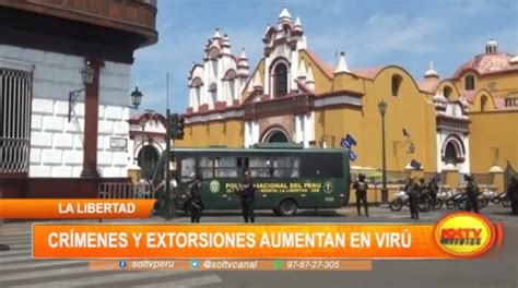 La Libertad Crímenes Y Extorsiones Aumentan En Virú Soltv Peru