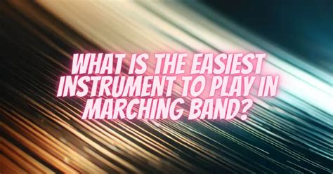 What Is The Easiest Instrument To Play In Marching Band All For