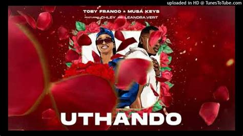 Toby Franco Musa Keys Uthando Ft Chley Leandra Vert Official Visualiser Tayo