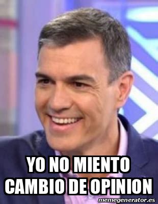 Meme Personalizado Yo No Miento Cambio De Opinion