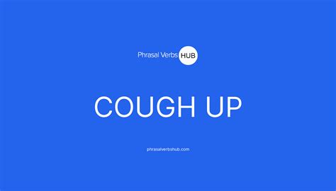 Cough Up Phrasal Verb Meaning Examples