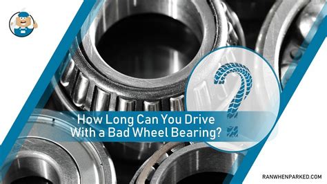 How Long Can You Drive With A Bad Wheel Bearing Essentials Ran When