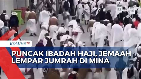 Puncak Ibadah Haji Jemaah Lempar Jumrah Di Mina Kompas Tv Vidio