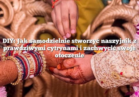 DIY Jak samodzielnie stworzyć naszyjnik z prawdziwymi cytrynami i