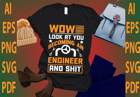 Wow Look At You Becoming An Engineer And Shit Buy T Shirt Designs