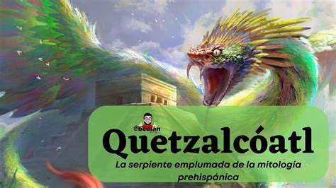 Descubre La Leyenda De Quetzalc Atl La Serpiente Emplumada De La