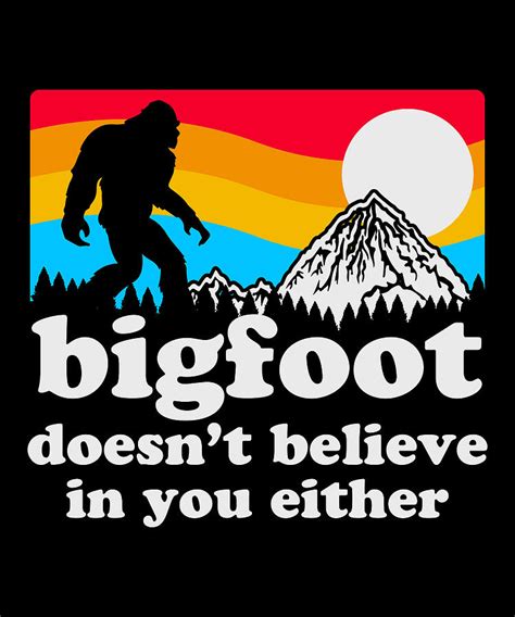 Bigfoot Doesnt Believe In You Either Digital Art By Norman W Fine Art