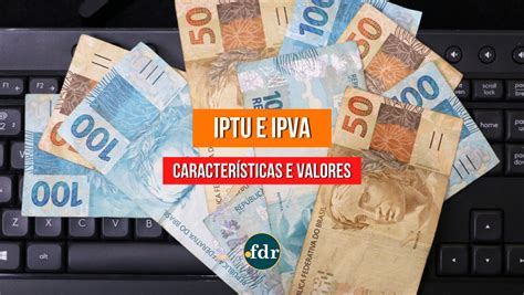 IPTU E IPVA Entenda O Impacto Desses Tributos No Bolso Do Contribuinte