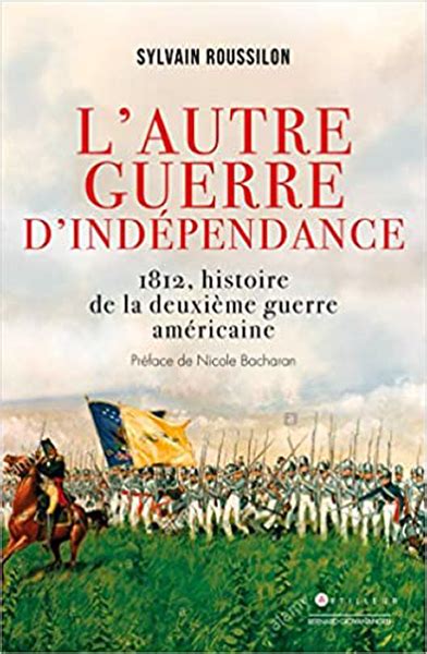 La Guerre Dindépendance Américaine De 1812 Méconnue Et Racontée Par