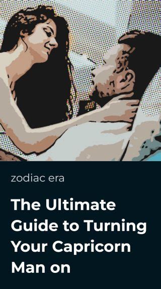 The Ultimate Guide To Turning Your Capricorn Man On Zodiac Era