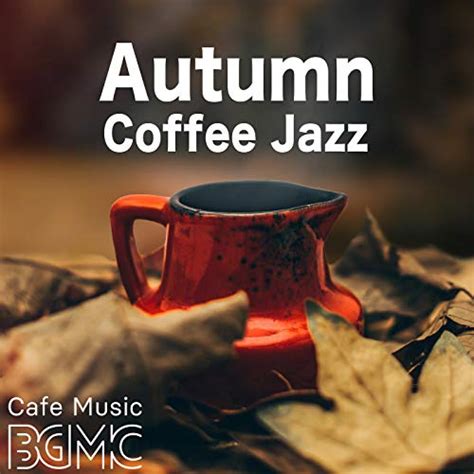 Autumn Coffee Jazz By Cafe Music Bgm Channel On Amazon Music Amazon Co Uk