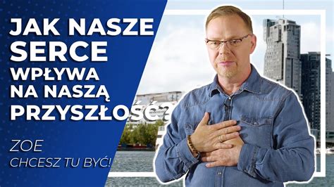 Jak nasze serce wpływa na naszą przyszłość ZOE Chcesz tu być