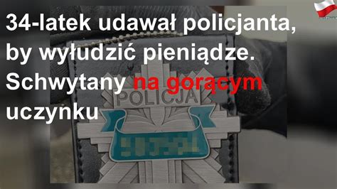 34 latek udawał policjanta by wyłudzić pieniądze Schwytany na gorącym