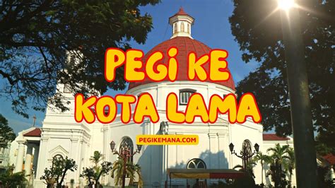 Wisata Kota Lama Semarang PegiKemana