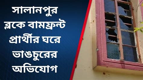 পশ্চিম বর্ধমান উত্তপ্ত সালানপুর রাতের অন্ধকারে বাম প্রার্থীর বাড়ি ভাঙচুর Video Dailymotion