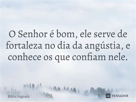 O Senhor é bom ele serve de fortaleza Bíblia Sagrada Pensador