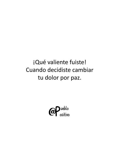 valiente fuiste cuando decidiste cambiar tu dolor por paz frases