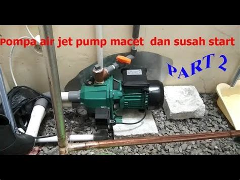 Memperbaiki Sendiri Pompa Air Jet Pump Macet Atau Susah Start Part 2