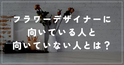 フラワーデザイナーに向いている人と向いていない人とは？どう違う？ ハナタク