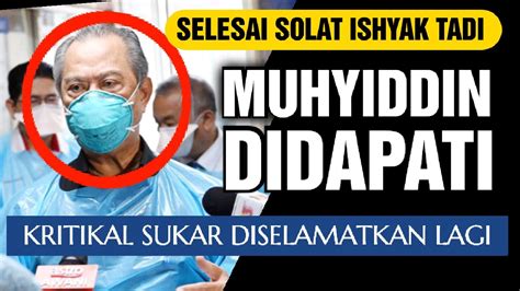 LEPAS SOLAT ISHYAK TADI MUHYIDDIN DIDAPATI DALAM KEADAAN KRITIKAL