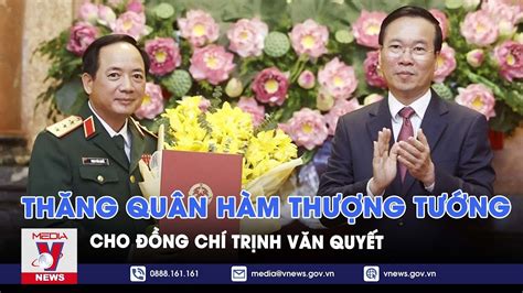 Thăng Quân Hàm Thượng Tướng Cho đồng Chí Trịnh Văn Quyết Vnews Youtube