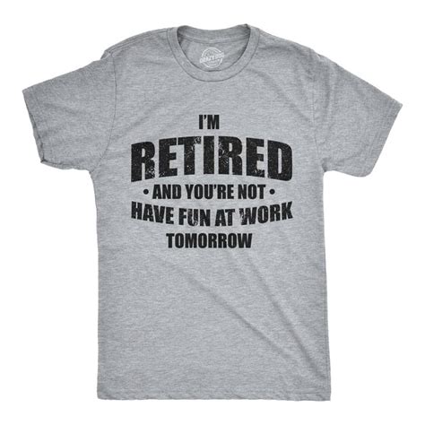 Mens Im Retired And You Re Not Have Fun At Work Tomorrow Tshirt For