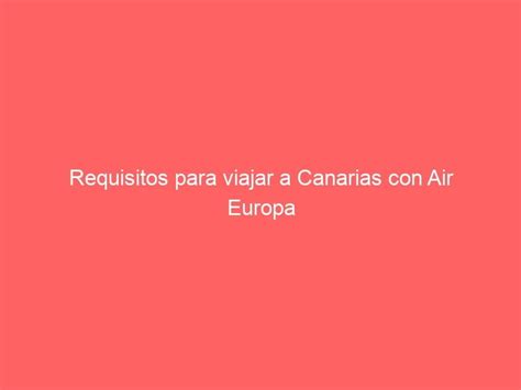 Requisitos Para Viajar A Canarias Con Air Europa