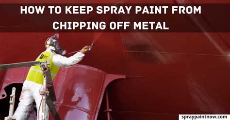 How To Keep Spray Paint From Chipping Off Metal A Complete Guide