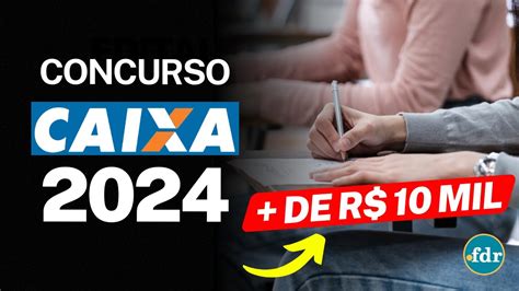 EDITAL CONCURSO CAIXA 2024 PROVAS CONFIRMADAS PARA 4 MIL VAGAS