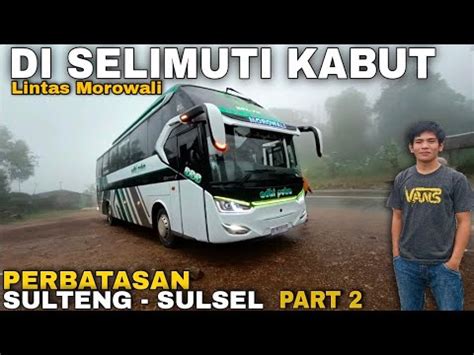 Trip Report Di Slimuti Kabut Morowali Makassar Naik Bus Adhi Putra