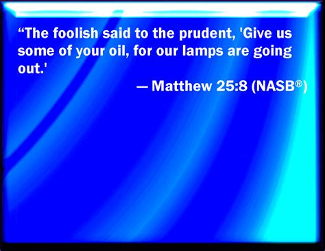 Matthew 258 And The Foolish Said To The Wise Give Us Of Your Oil For