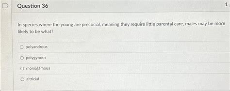 Solved Question 36in Species Where The Young Are Precocial