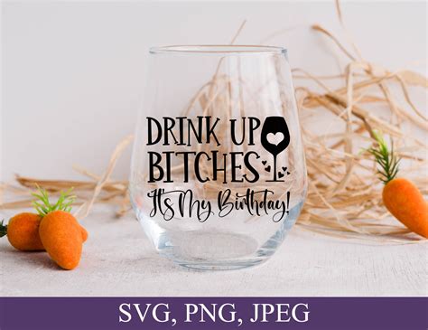 Drink Up Bitches It S My Birthday Svg Happy Birthday Etsy Singapore