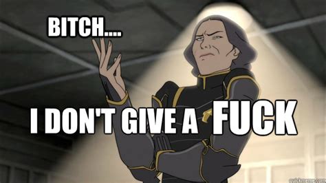 Bitch I Don T Give A Fuck Lin Bei Fong Quickmeme