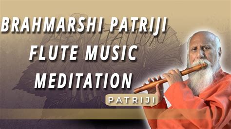 Brahmarshi Patriji Flute Musice Meditation Pmc Music Youtube