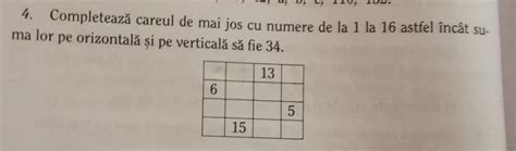 Completează careul de mai jos cu numere de la 1 la 16 astfel încât suma