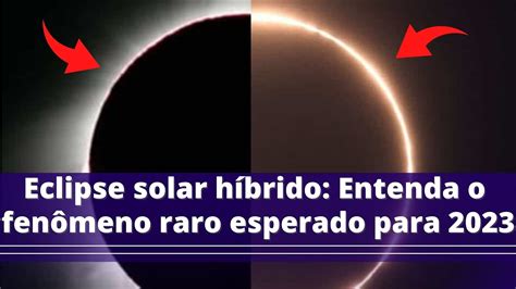 Eclipse solar híbrido entenda o fenômeno raro esperado para 2023 YouTube