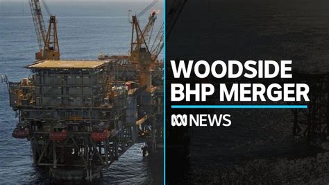 Bhp And Woodside Merger To Create Global Giant Abc News