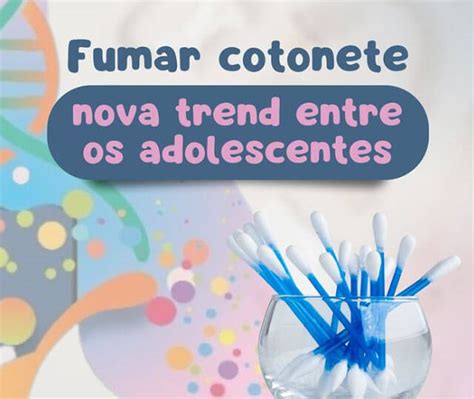 Fumar cotonete a nova trend entre os adolescentes Clínica Pneumoped