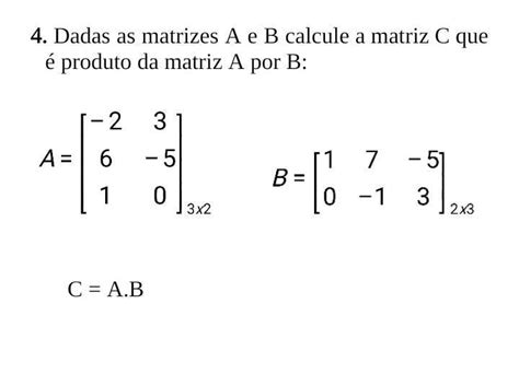 Dadas As Matrizes A E B Calcule A Matriz C Que Produto Da Matriz A