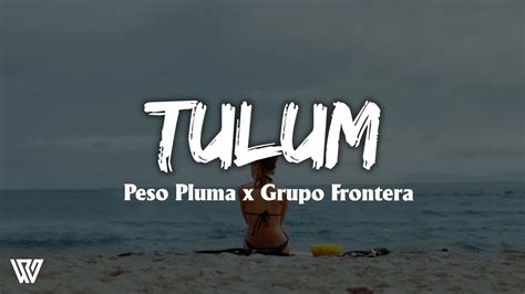 Peso Pluma X Grupo Frontera Tulum Letra Lyrics Youtube