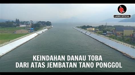 Keindahan Danau Toba Dari Atas Jembatan Tano Ponggol Youtube