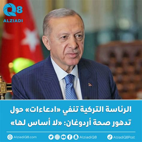 الرئاسة التركية تنفي ادعاءات حول تدهور صحة أردوغان لا أساس لها