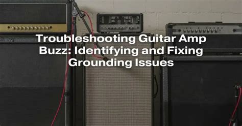 Troubleshooting Guitar Amp Buzz Identifying And Fixing Grounding Issues All For Turntables